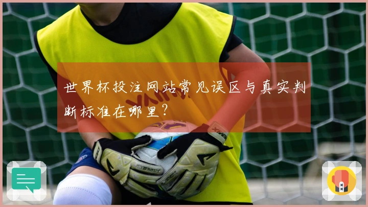 世界杯投注网站常见误区与真实判断标准在哪里？