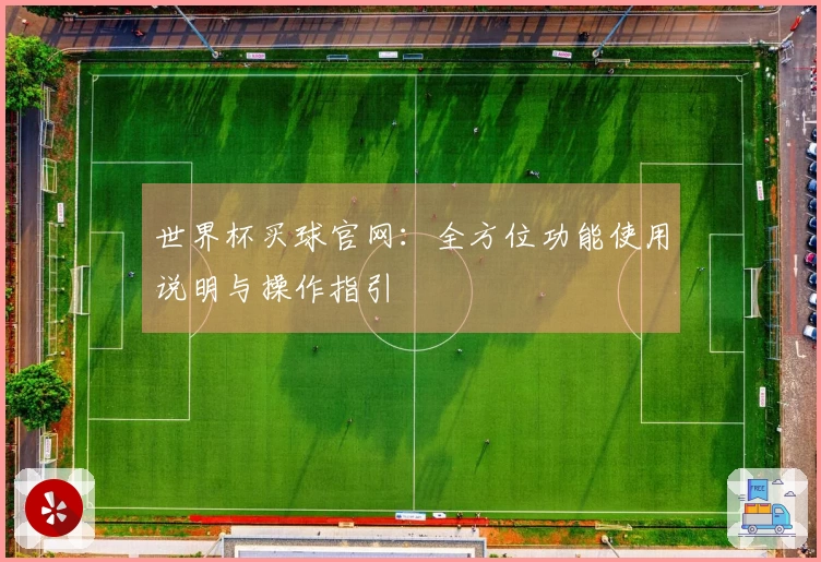 世界杯买球官网：全方位功能使用说明与操作指引