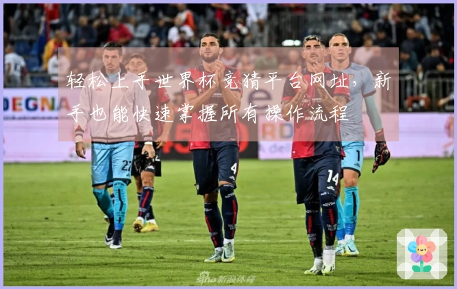 轻松上手世界杯竞猜平台网址,新手也能快速掌握所有操作流程